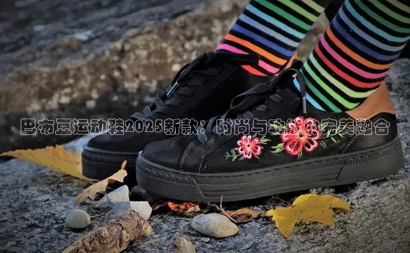 巴布豆运动鞋2025新款：时尚与功能的完美融合